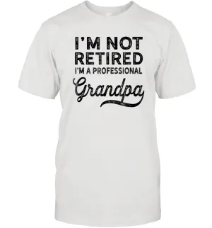 I'm Not Retired A Professional Grandpa Shirt Father Day Men Cotton T-Shirt