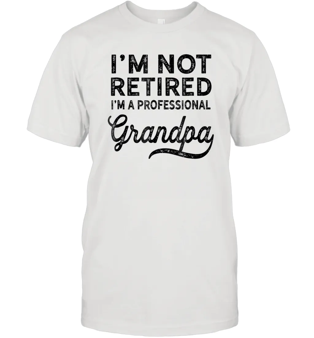 I'm Not Retired A Professional Grandpa Shirt Father Day Men Cotton T-Shirt