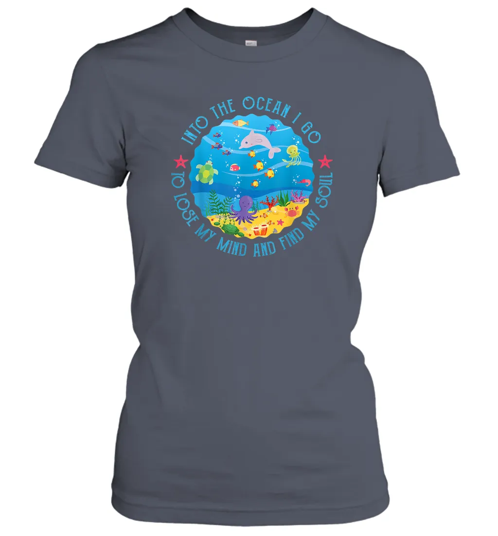 Into The Ocean I Go To Lose My Mind And Find My Soul Gift Women Cotton T-Shirt